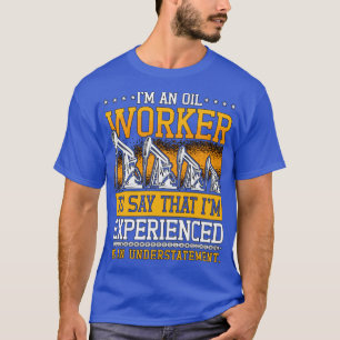 T-shirt Oilfield Worker Im An Oil Worker Rig Roughneck