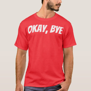 T-shirt OK Bye Funny Sarcastic Dire 1