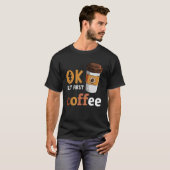 T-shirt Ok Mais Premier Café Drôle Café Lover Café Café Ca (Devant entier)