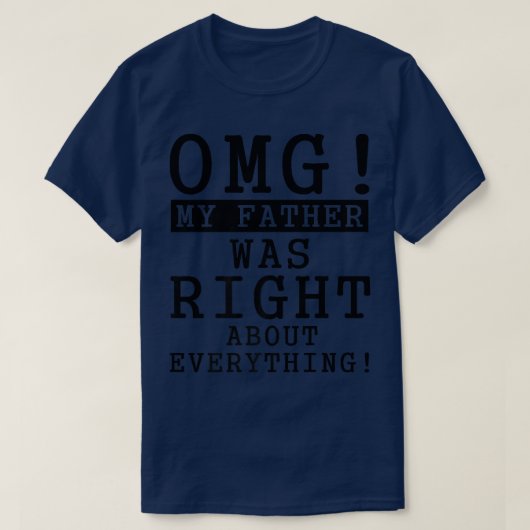 T-shirt OMG My Father Was Right About Everything (Design devant)