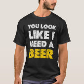T-shirt On Dirait Que Vous Avez Besoin D'Une Bière 1 (Devant)