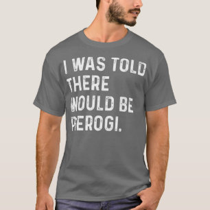 T-shirt On M'A Dit Qu'Il Y Aurait Pierogi Polonais Drôle