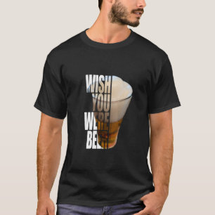 T-shirt "On souhaiterait que vous soyez de la bière" Desig