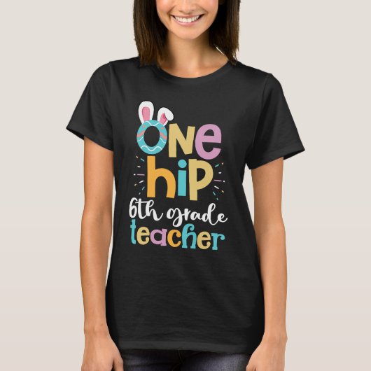 T-shirt One Hip 6th Grade Teacher Cute Happy Easter Bunny  (Devant)