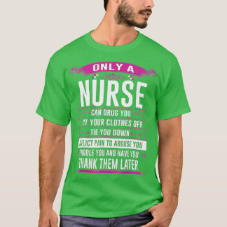 T-shirt Only a nurse can drug you cut your clothes off tie