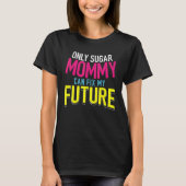 T-shirt Only Sugar Mommy can fix my Future 4 (Devant)