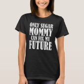 T-shirt Only Sugar Mommy can fix my Future 5 (Devant)