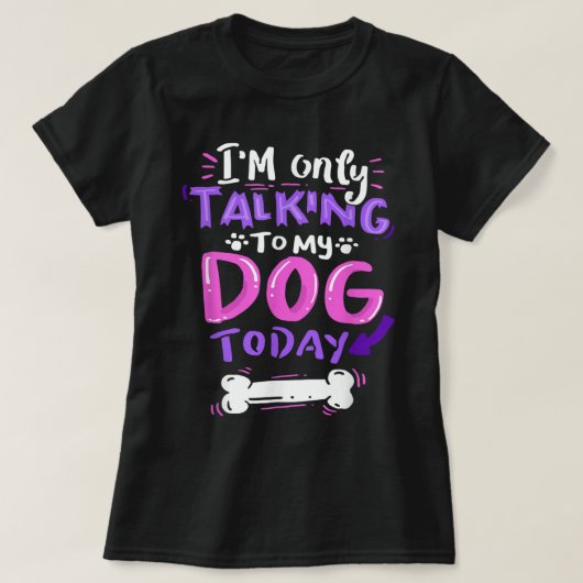 T-shirt Only Talking To My Dog Today Design (Design devant)