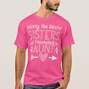 T-shirt Only the Best Sisters Get Promoted to Aunt Pregnan