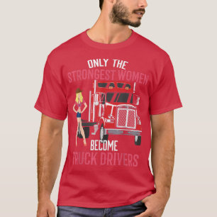 T-shirt Only the Strongest Women Become Truck Drivers Wome