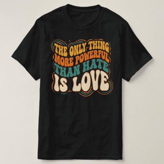 T-shirt Only Thing More Powerful Than Hate is Love (Design devant)