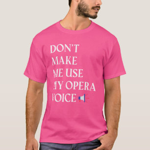 T-shirt Opera Singer Vocalist Don't Make Me Use My Opera V