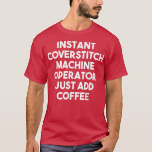 T-shirt Opérateur De Machine De Coverstitch Instant Juste