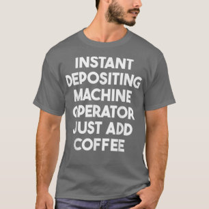 T-shirt Opérateur de machine de dépôt instantané Just Add