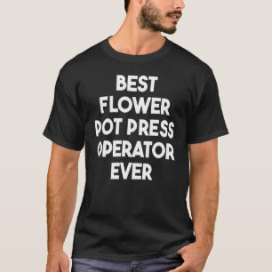T-shirt Opérateur de presse Pot à fleurs le plus performan