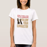 T-shirt Orchestre Conducteur Funny Suivez votre chef<br><div class="desc">Conception amusante de chef d'orchestre pour les hommes ou les femmes avec le poste de directeur de musique de diriger un orchestre,  opéra,  concert musical ou symphonie.  L'oeuvre montre des mains tenant du bâton et dit : "Ne suivez pas vos rêves suivez votre chef d'orchestre."</div>