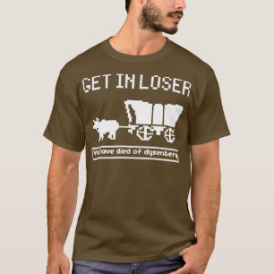 T-shirt Oregon Trail Game Get In Losser