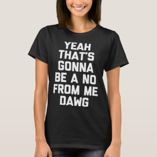 T-shirt Ouais, ça va être un non de moi Dawson en disant