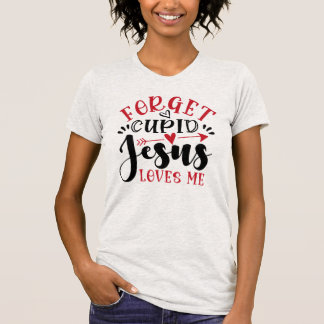T-shirt Oublie Cupidon, Jésus M'Aime, Mesdames