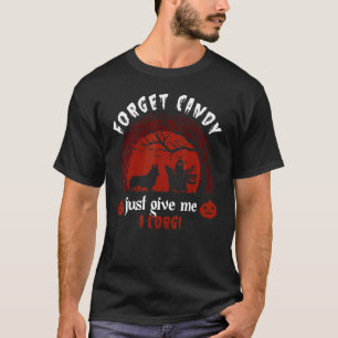 T-shirt Oubliez Candy Donnez-Moi Juste Un Humour Corgi Hal