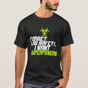T-shirt Oubliez la sécurité de laboratoire que je veux l