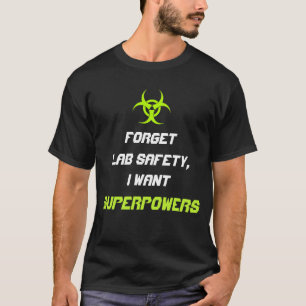 T-shirt Oubliez la sécurité de laboratoire que je veux l