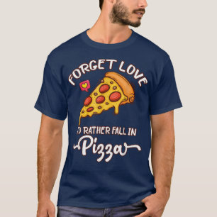 T-shirt Oubliez l'amour Je préfère tomber dans la pizza -