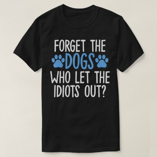 T-shirt Oubliez Les Chiens Qui Ont Laissé Les Idiots Sorti (Design devant)