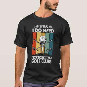 T-shirt Oui J'Ai Besoin De Tous Ces Clubs De Golf Golfeur 