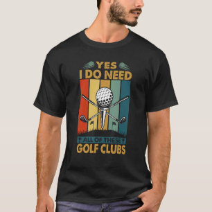 T-shirt Oui J'Ai Besoin De Tous Ces Clubs De Golf Golfeur 