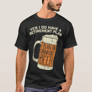 T-shirt Oui, j'ai un plan de retraite Bière buvant