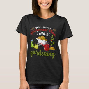 T-shirt Oui, j'ai un plan de retraite : jardinage, jardini
