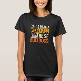 T-shirt Oui J'Ai Vraiment Besoin De Tous Ces Bulldogs