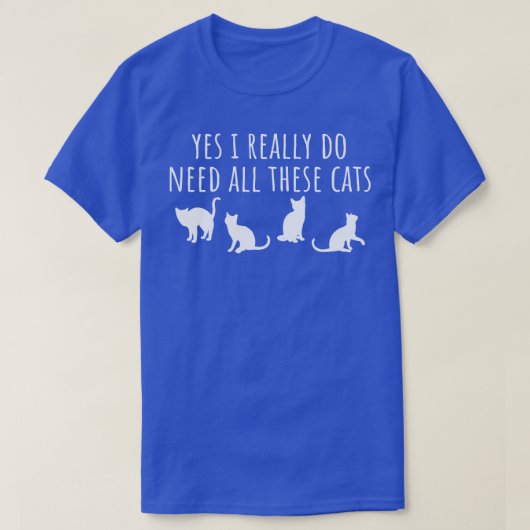 T-shirt Oui, J'Ai Vraiment Besoin De Tous Ces Chats (Design devant)