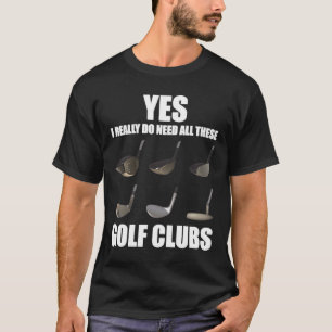 T-shirt Oui, j'ai vraiment besoin de tous ces clubs de gol