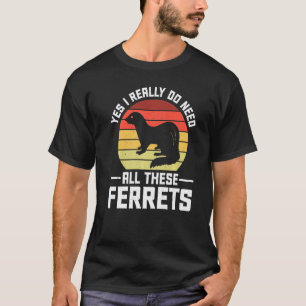T-shirt Oui, j'ai vraiment besoin de tous ces furets 1