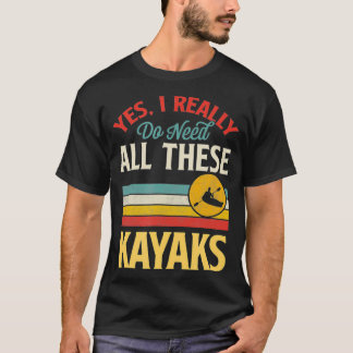 T-shirt Oui J'Ai Vraiment Besoin De Tous Ces Kayaks Funny 
