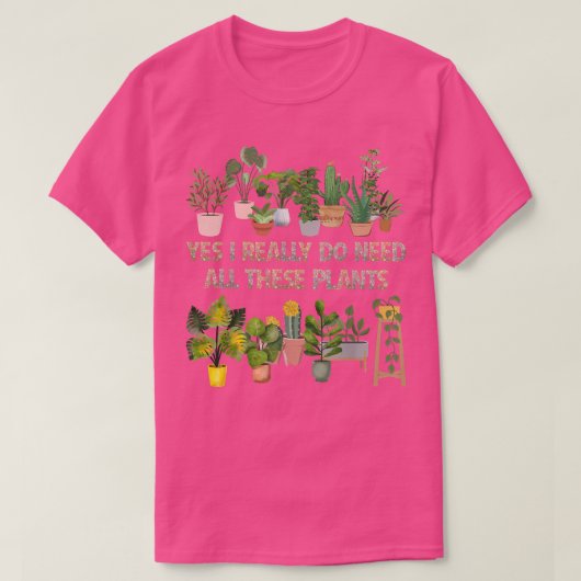 T-shirt Oui, j'ai vraiment besoin de toutes ces plantes, j (Design devant)
