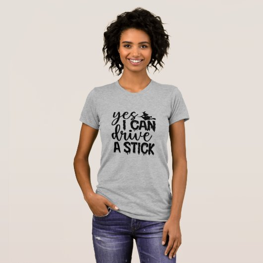 T-shirt Oui, Je Peux Conduire Un Bâton. (Devant entier)