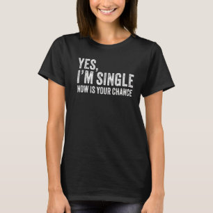 T-shirt Oui Je suis célibataire maintenant est votre chanc
