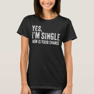 T-shirt Oui Je suis célibataire maintenant est votre chanc