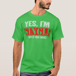 T-shirt Oui Je suis célibataire Maintenant Est Votre Chanc