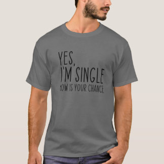 T-shirt Oui, je suis célibataire maintenant Votre chance e