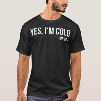 T-shirt Oui Je suis Cold Me 24 7 drôle toujours gelant Cad