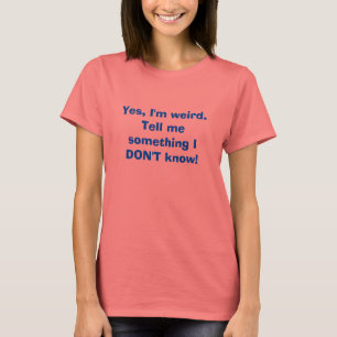 T-shirt Oui, je suis étrange. Dites-moi quelque chose que