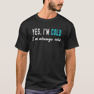 T-shirt Oui, je suis froid Je suis toujours froid - drôle