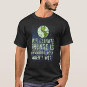 T-shirt Our Climate Change Is Change Why Aren't We Earth D (Devant)
