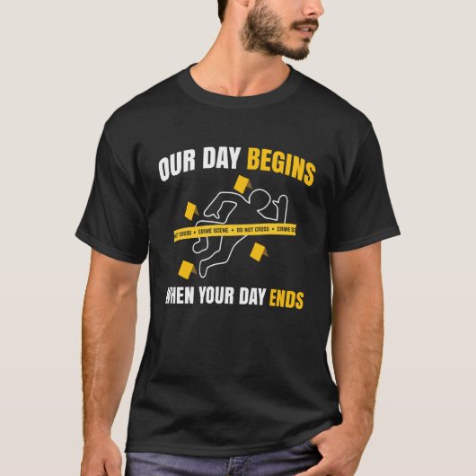 T-shirt Our Day Begins When Your Day Ends Forensics (Devant)