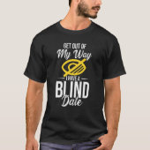 T-shirt Out Of My Way I Have A Blind Date (Devant)