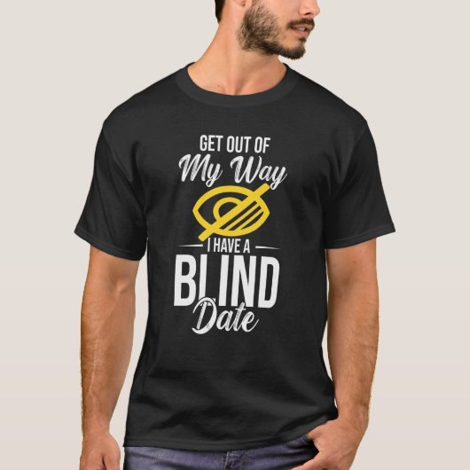 T-shirt Out Of My Way I Have A Blind Date (Devant)